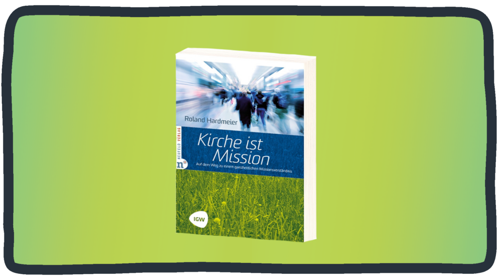 "Kirche ist Mission" von Roland Hardmeier. Buch für ganzheitliches Missionsverständnis